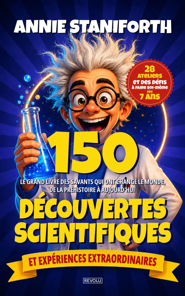 150 découvertes scientifiques et expériences extraordinaires — Annie Staniforth