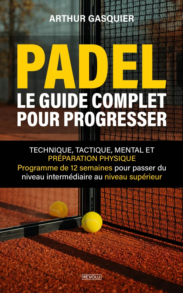 Padel - Le Guide Complet pour Progresser — Arthur Gasquier