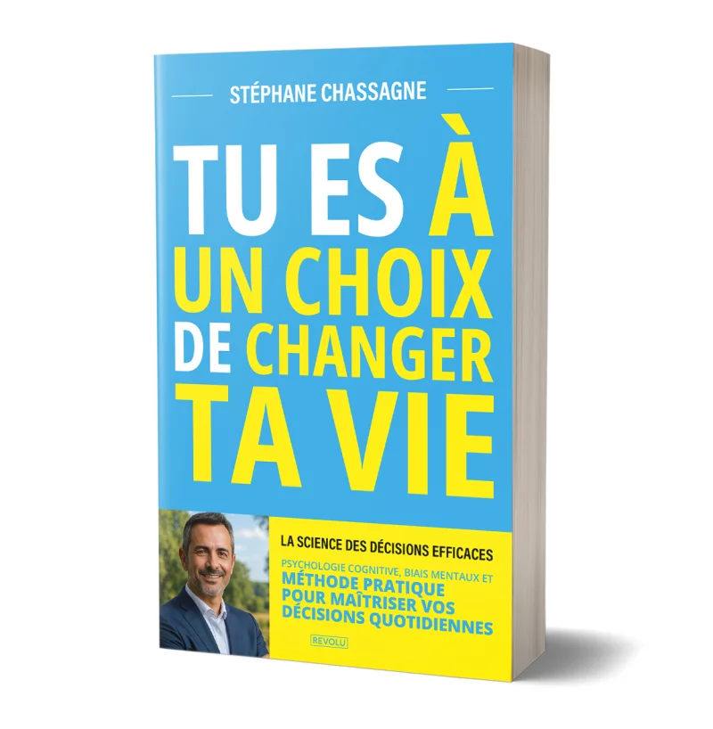 Tu es à Un Choix de Changer Ta Vie : La Science des Décisions Efficaces par Stéphane Chassagne - Éditions Revolu